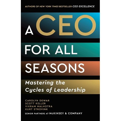 A CEO for All Seasons - by  Carolyn Dewar & Scott Keller & Vikram Malhotra & Kurt Strovink (Hardcover)