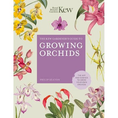 The Kew Gardener's Guide to Growing Orchids - (Kew Experts) by  Philip Seaton & Royal Botanic Gardens Kew (Hardcover)