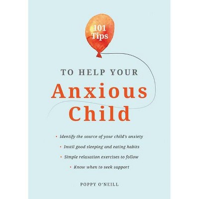101 Tips to Help Your Anxious Child - by  Poppy O'Neill (Paperback)
