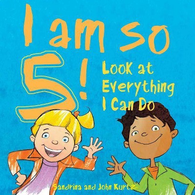 I Am So 5! - by  Sandrina Kurtz & John Kurtz (Hardcover)