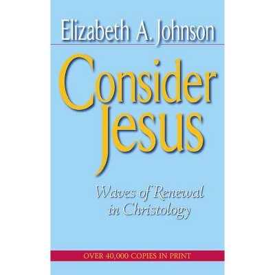 Consider Jesus - by  Elizabeth A Johnson (Paperback)