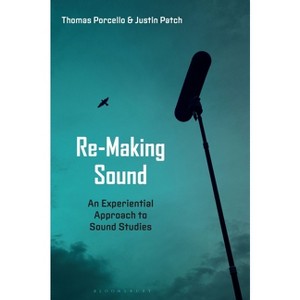 Re-Making Sound - by  Justin Patch & Thomas Porcello (Hardcover) - 1 of 1