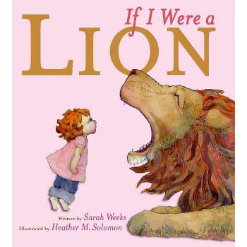 If I Were a Lion - by  Sarah Weeks (Paperback)