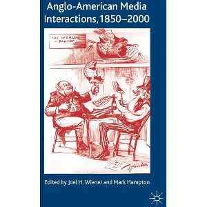 Anglo-American Media Interactions, 1850-2000 - by  Joel H Wiener & Mark Hampton (Hardcover) - 1 of 1