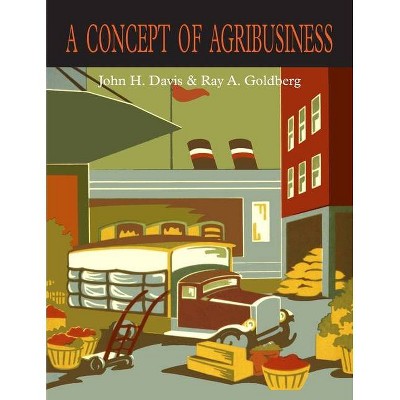 A Concept of Agribusiness - by  John H Davis & Ray a Goldberg (Paperback)