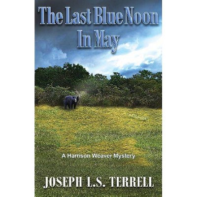 The Last Blue Noon In May - (Harrison Weaver Mystery) by  Joseph L S Terrell (Paperback)