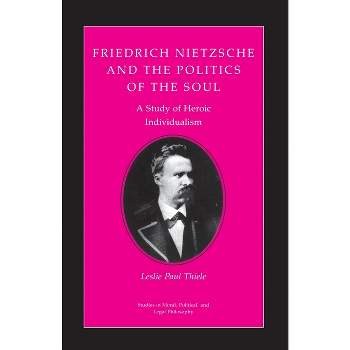 Friedrich Nietzsche and the Politics of the Soul - (Studies in Moral, Political, and Legal Philosophy) by  Leslie Paul Thiele (Paperback)