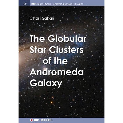 The Globular Star Clusters of the Andromeda Galaxy - (Iop Concise Physics) by  Charli M Sakari (Paperback)