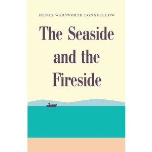 The Seaside and the Fireside - by  Henry Wadsworth Longfellow (Paperback) - 1 of 1