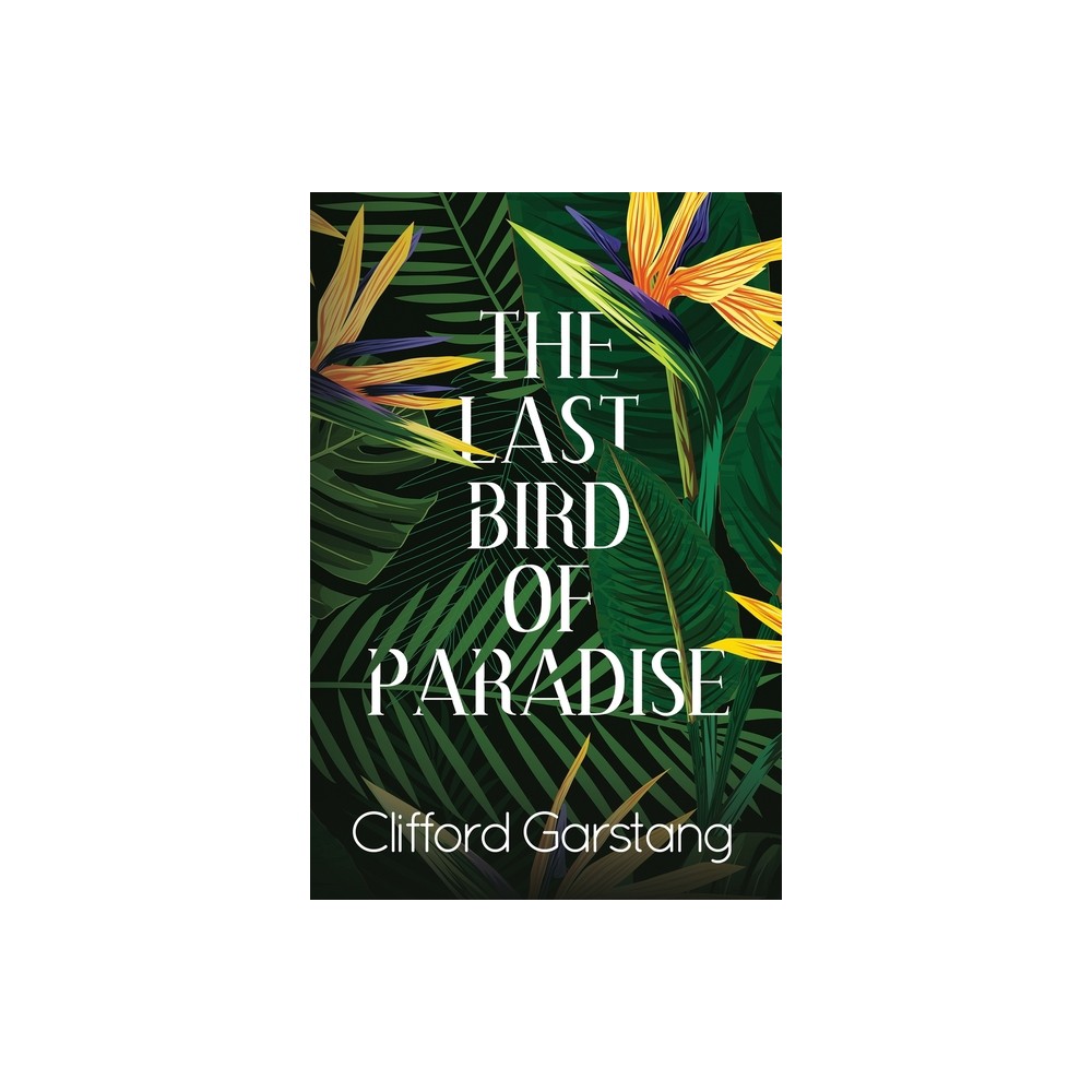 The Last Bird of Paradise - by Clifford Garstang (Paperback)