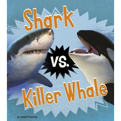 Shark vs. Killer Whale - (Animal Rivals) by  Isabel Thomas (Paperback)