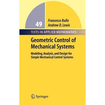 Geometric Control of Simple Mechanical Systems - (Texts in Applied Mathematics) by  Francesco Bullo & Andrew D Lewis (Hardcover)