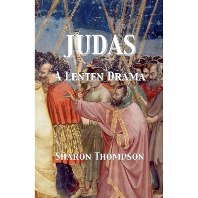 Judas - A Lenten Drama - by  Sharon Thompson (Paperback)