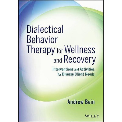 Dialectical Behavior Therapy for Wellness and Recovery - by  Andrew Bein (Paperback)