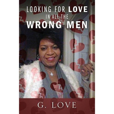 Looking For Love In All The Wrong Men - by  G Love (Paperback)