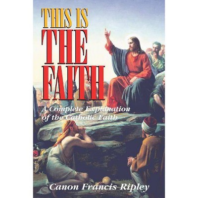 This Is the Faith - by  Francis J Ripley (Paperback)