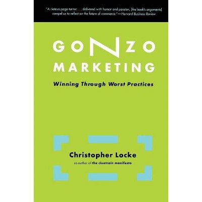 Gonzo Marketing - (Winning Through Worst Practices) by  Christopher Locke (Paperback)