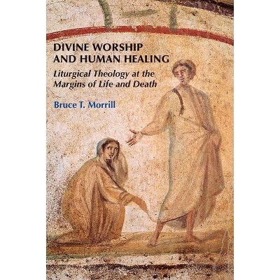 Divine Worship and Human Healing - by  Bruce T Morrill (Paperback)