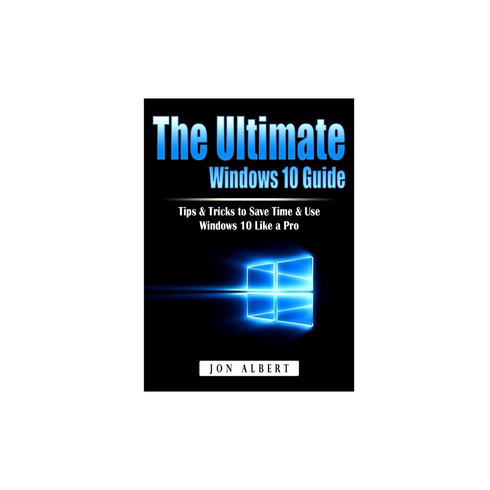 The Ultimate Windows 10 Guide - by Jon Albert (Paperback)