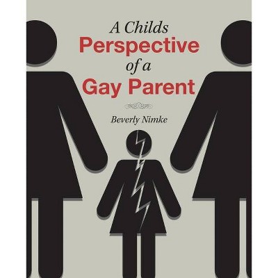 A Childs Perspective of a Gay Parent - by  Beverly Nimke (Paperback)