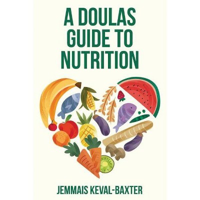 A Doula's guide to Nutrition - (A Doulas Guide) by  Jemmais Keval-Baxter (Paperback)