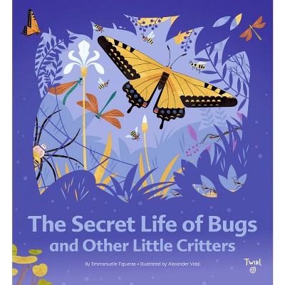 The Secret Life of Bugs - (Tw the Secret Life) by  Emmanuelle Figueras (Hardcover)
