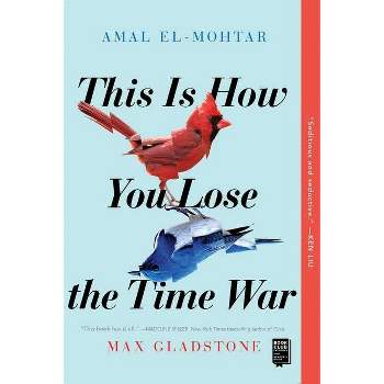 This Is How You Lose the Time War - by  Amal El-Mohtar & Max Gladstone (Paperback)