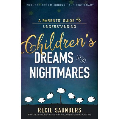 A Parents' Guide to Understanding Children's Dreams and Nightmares - by  Recie Saunders (Paperback)