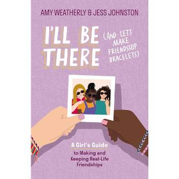 I'll Be There (and Let's Make Friendship Bracelets) - by  Amy Weatherly & Jess Johnston (Paperback)