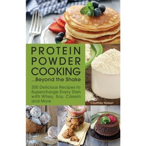 Protein Powder Cooking... Beyond the Shake - by  Courtney Nielsen (Paperback) - 1 of 1