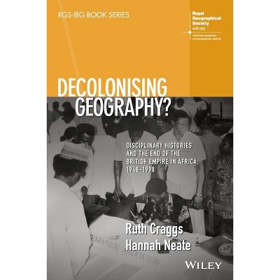 Decolonising Geography? Disciplinary Histories and the End of the British Empire in Africa, 1948-1998 - (Rgs-Ibg Book) (Paperback)