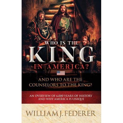 Who is the King in America? And Who are the Counselors to the King? - by  William J Federer (Paperback)