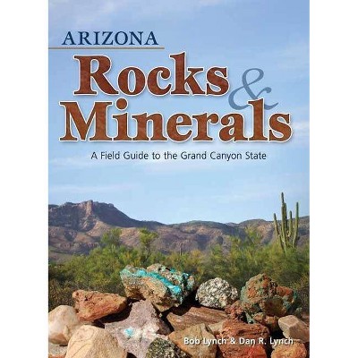 Arizona Rocks & Minerals - (Rocks & Minerals Identification Guides) by  Bob Lynch & Dan R Lynch (Paperback)