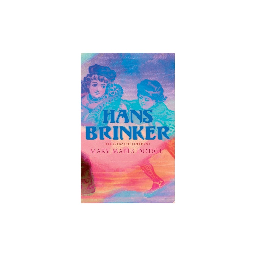 Hans Brinker (Illustrated Edition) - by Mary Mapes Dodge & Edna Cooke Shoemaker (Paperback)