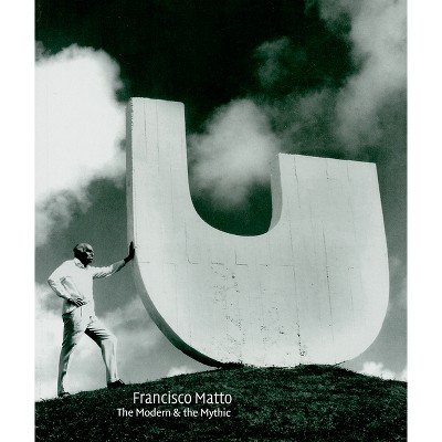 Francisco Matto: The Modern and the Mythic - by  Gabriel Pérez-Barreiro (Paperback)