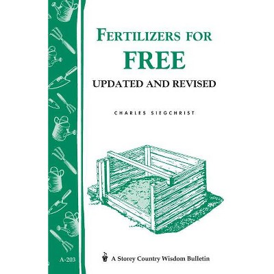 Fertilizers for Free - (Storey Country Wisdom Bulletin) by  Charles Siegchrist (Paperback)