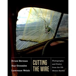 Cutting the Wire - by  Ray Gonzalez & Lawrence Welsh (Paperback) - 1 of 1