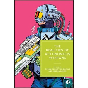 The Realities of Autonomous Weapons - by  Thomas Christian Bächle & Jascha Bareis (Paperback) - 1 of 1