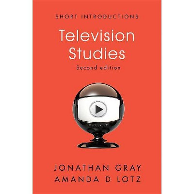 Television Studies - (Short Introductions) 2nd Edition by  Jonathan Gray & Amanda D Lotz (Hardcover)