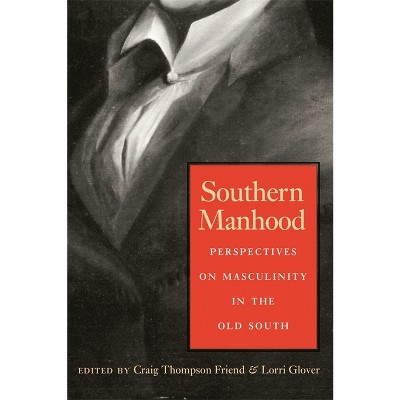 Southern Manhood - by  Craig Thompson Friend & Lorri Glover (Paperback)