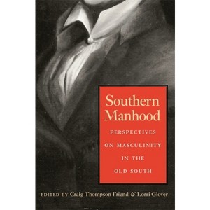 Southern Manhood - by  Craig Thompson Friend & Lorri Glover (Paperback) - 1 of 1