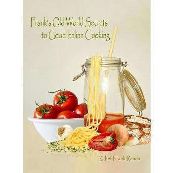 Frank's Old World Secrets to Good Italian Cooking - by  Frank Renda (Hardcover)