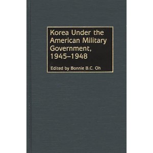 Korea Under the American Military Government, 1945-1948 - by  Bonnie B C Oh (Hardcover) - 1 of 1