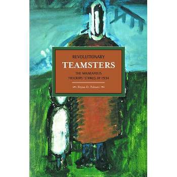 Revolutionary Teamsters - (Historical Materialism) by  Bryan D Palmer (Paperback)