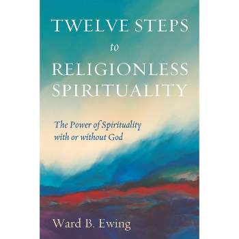 Twelve Steps to Religionless Spirituality - by Ward B Ewing