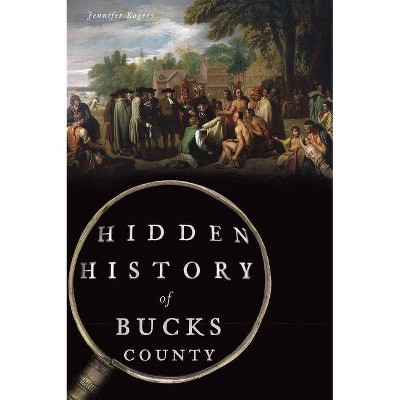 Hidden History of Bucks County - by  Jennifer Rogers (Paperback)