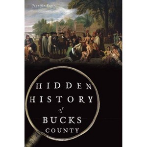 Hidden History of Bucks County - by  Jennifer Rogers (Paperback) - 1 of 1