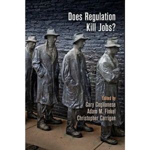 Does Regulation Kill Jobs? - by  Cary Coglianese & Adam M Finkel & Christopher Carrigan (Paperback) - 1 of 1