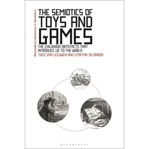 The Semiotics of Toys and Games - (Bloomsbury Advances in Semiotics) by  Theo Van Leeuwen & Staffan Selander (Hardcover) - 1 of 1