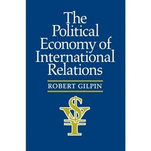 The Political Economy of International Relations - by  Robert G Gilpin (Paperback) - 1 of 1